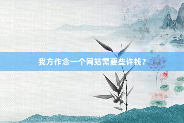 我方作念一个网站需要些许钱？