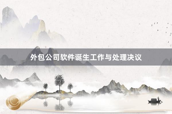 外包公司软件诞生工作与处理决议